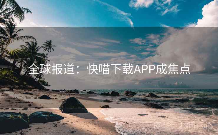 全球报道：快喵下载APP成焦点  第2张