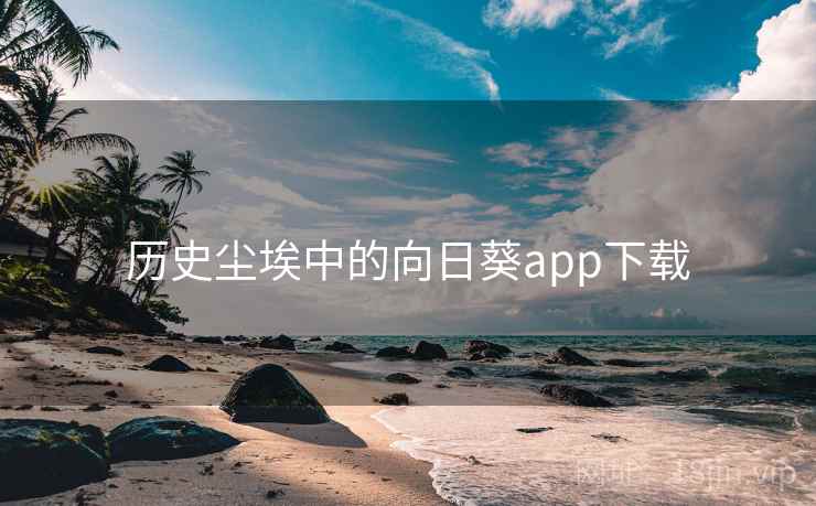 历史尘埃中的向日葵app下载 第2张 历史尘埃中的向日葵app下载 第2张