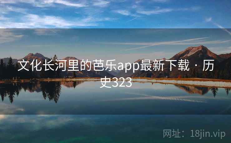 文化长河里的芭乐app最新下载 · 历史323 第2张 文化长河里的芭乐app最新下载 · 历史323 第2张