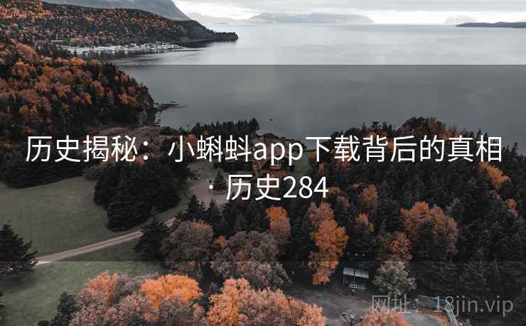 历史揭秘：小蝌蚪app下载背后的真相 · 历史284