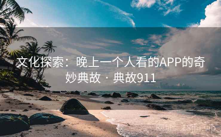 文化探索：晚上一个人看的APP的奇妙典故 · 典故911  第2张